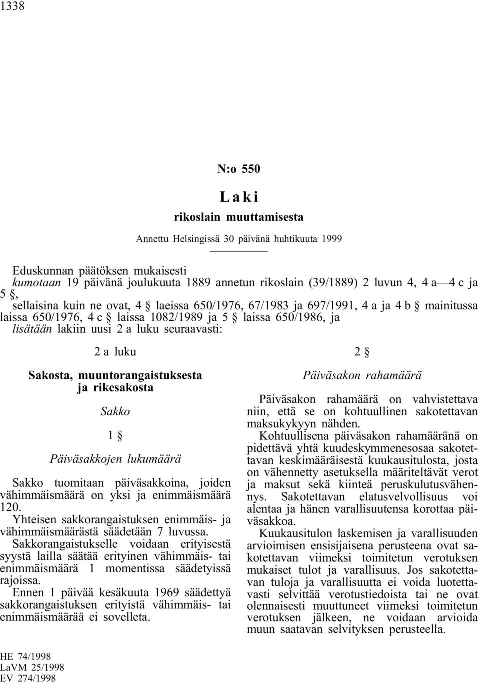 Päiväsakkojen lukumäärä Sakko tuomitaan päiväsakkoina, joiden vähimmäismäärä on yksi ja enimmäismäärä 120. Yhteisen sakkorangaistuksen enimmäis- ja vähimmäismäärästä säädetään 7 luvussa.