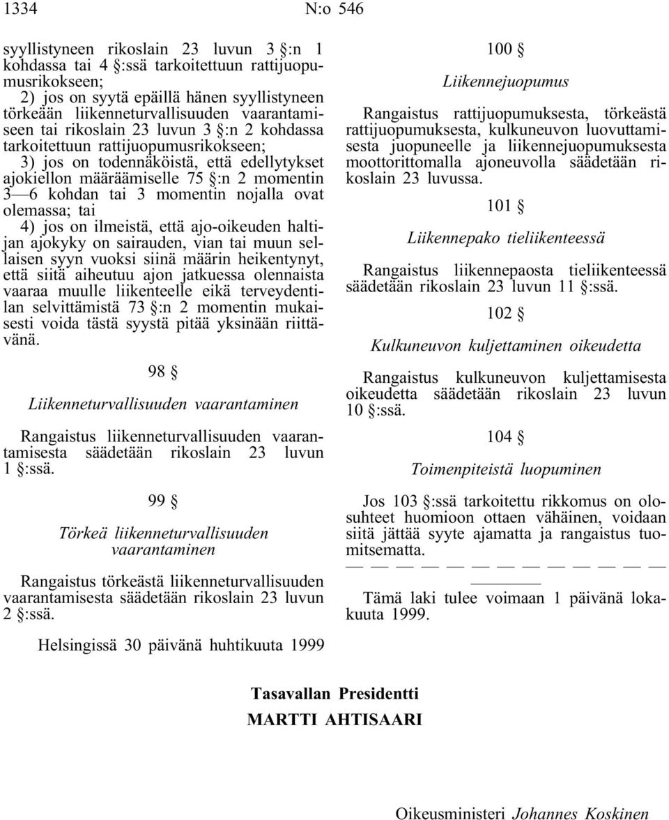 momentin nojalla ovat olemassa; tai 4) jos on ilmeistä, että ajo-oikeuden haltijan ajokyky on sairauden, vian tai muun sellaisen syyn vuoksi siinä määrin heikentynyt, että siitä aiheutuu ajon