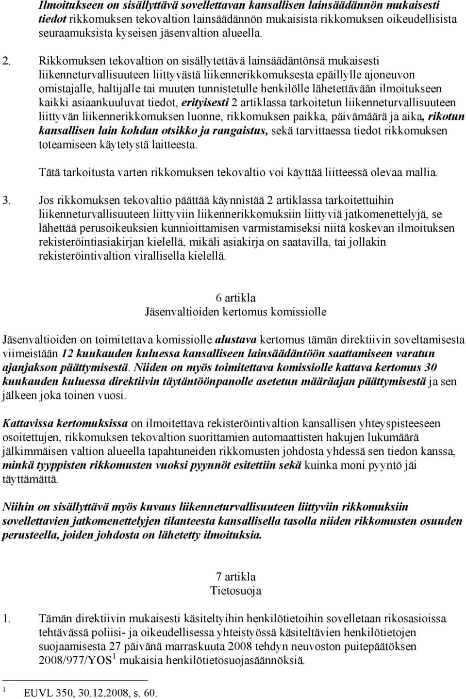 Rikkomuksen tekovaltion on sisällytettävä lainsäädäntönsä mukaisesti liikenneturvallisuuteen liittyvästä liikennerikkomuksesta epäillylle ajoneuvon omistajalle, haltijalle tai muuten tunnistetulle