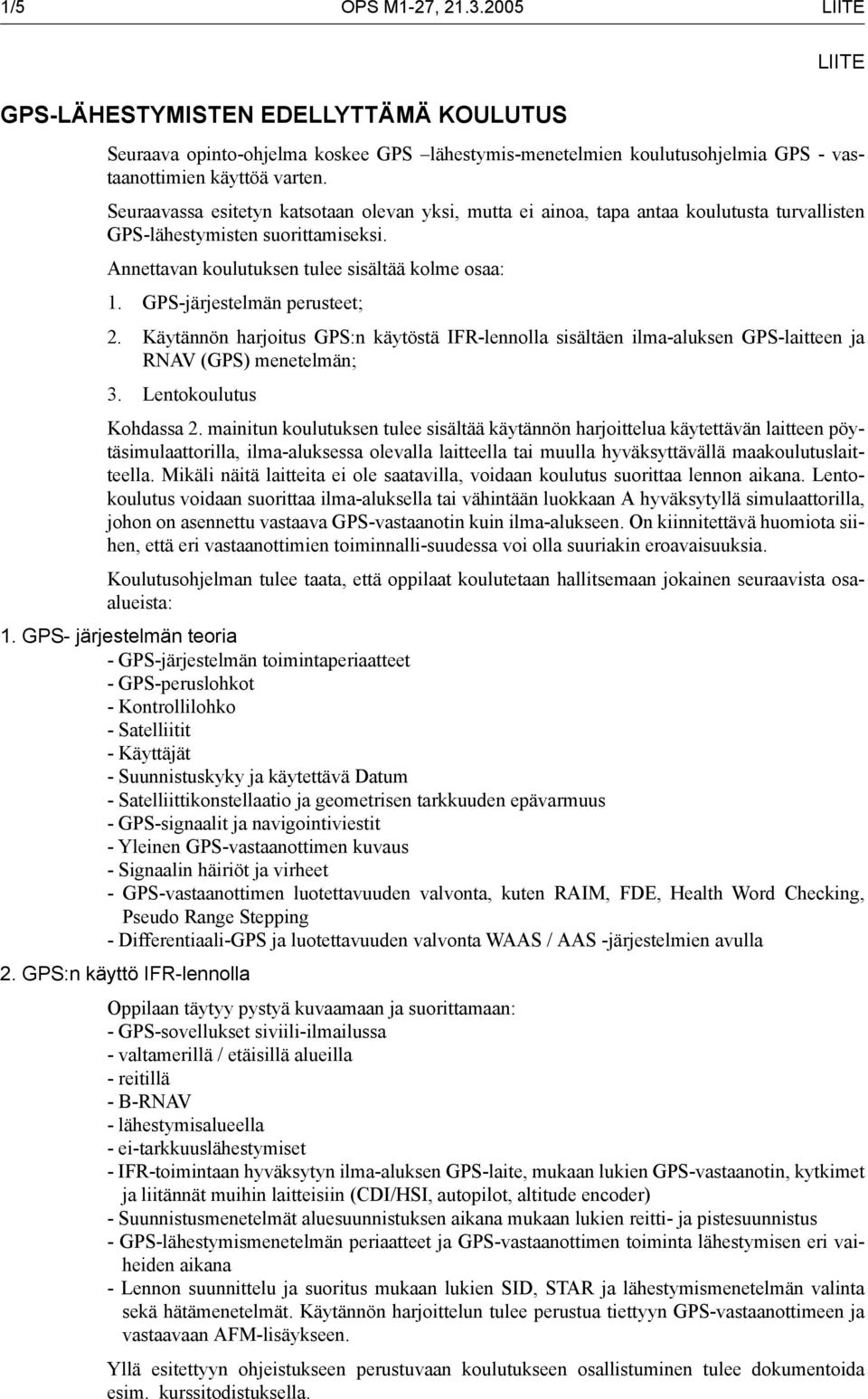 GPS-järjestelmän perusteet; 2. Käytännön harjoitus GPS:n käytöstä IFR-lennolla sisältäen ilma-aluksen GPS-laitteen ja RNAV (GPS) menetelmän; 3. Lentokoulutus Kohdassa 2.