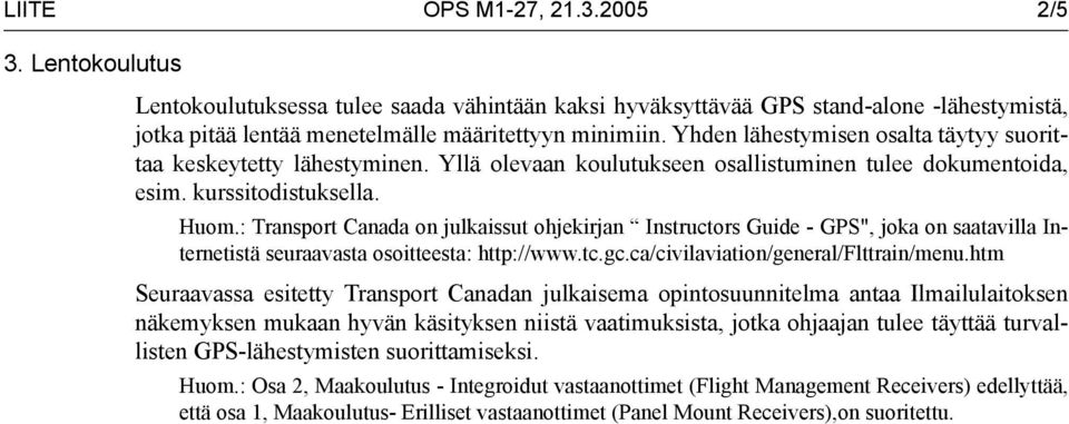 : Transport Canada on julkaissut ohjekirjan Instructors Guide - GPS", joka on saatavilla Internetistä seuraavasta osoitteesta: http://www.tc.gc.ca/civilaviation/general/flttrain/menu.