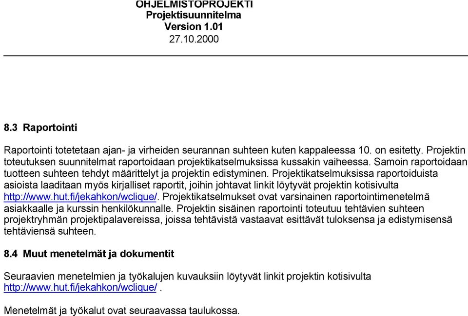 Projektikatselmuksissa raportoiduista asioista laaditaan myös kirjalliset raportit, joihin johtavat linkit löytyvät projektin kotisivulta http://www.hut.fi/jekahkon/wclique/.