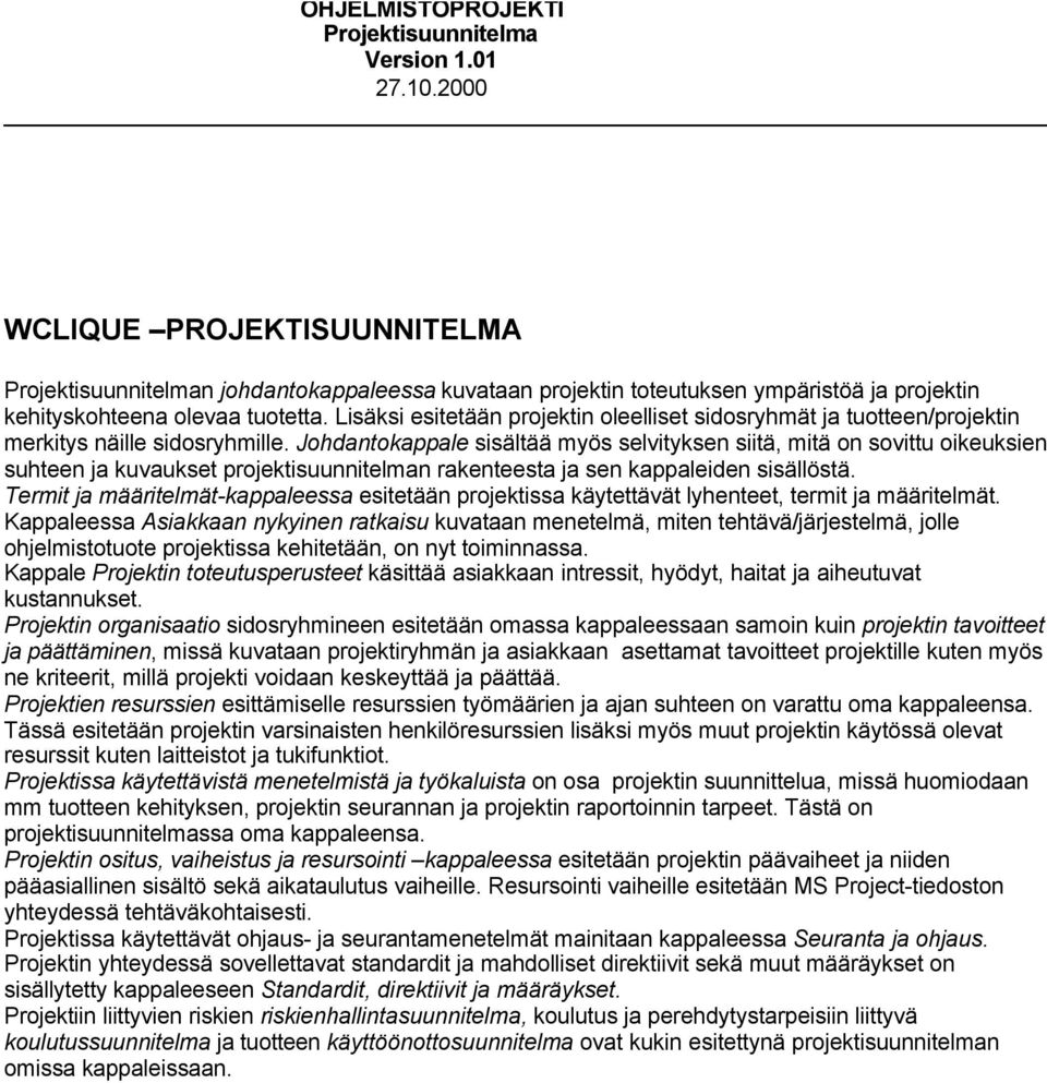Johdantokappale sisältää myös selvityksen siitä, mitä on sovittu oikeuksien suhteen ja kuvaukset projektisuunnitelman rakenteesta ja sen kappaleiden sisällöstä.