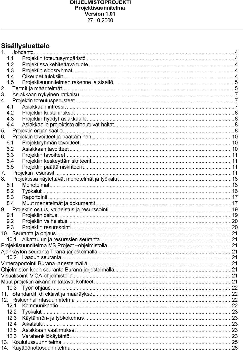 3 Projektin hyödyt asiakkaalle...8 4.4 Asiakkaalle projektista aiheutuvat haitat...8 5. Projektin organisaatio...8 6. Projektin tavoitteet ja päättäminen...10 6.1 Projektiryhmän tavoitteet...10 6.2 Asiakkaan tavoitteet.