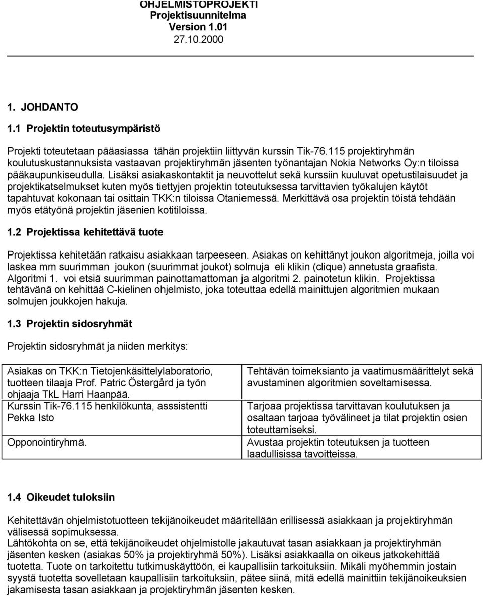 Lisäksi asiakaskontaktit ja neuvottelut sekä kurssiin kuuluvat opetustilaisuudet ja projektikatselmukset kuten myös tiettyjen projektin toteutuksessa tarvittavien työkalujen käytöt tapahtuvat