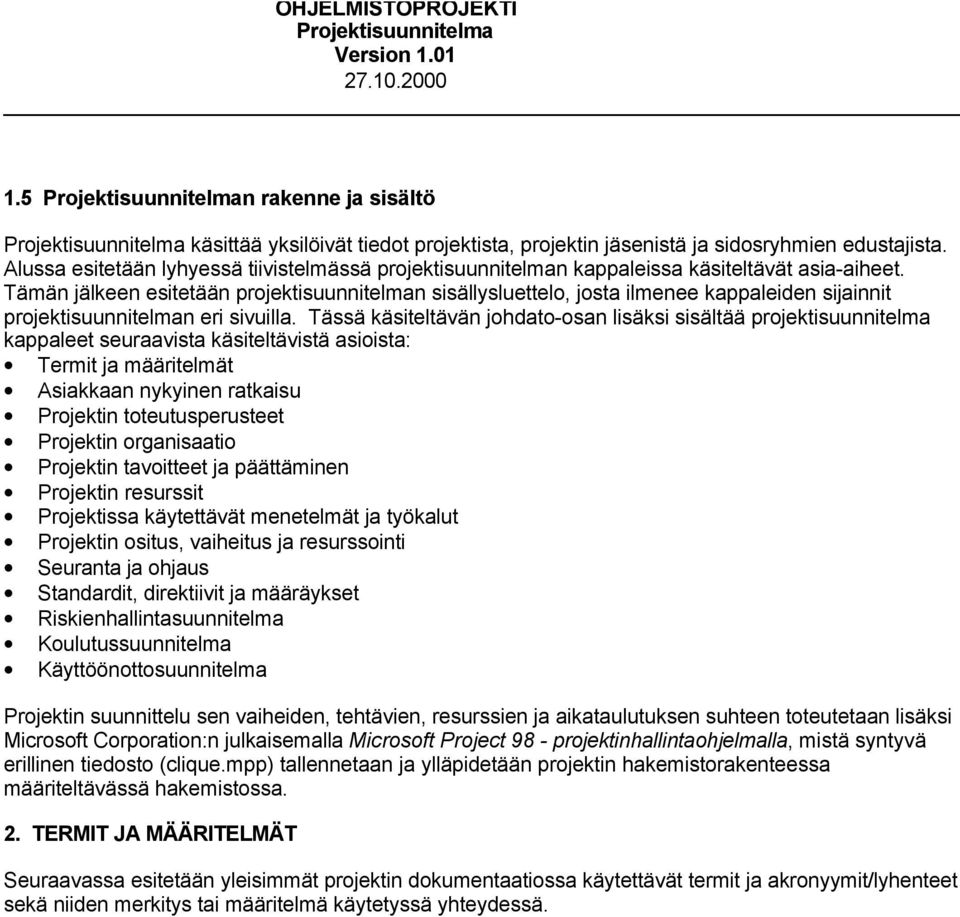 Tämän jälkeen esitetään projektisuunnitelman sisällysluettelo, josta ilmenee kappaleiden sijainnit projektisuunnitelman eri sivuilla.