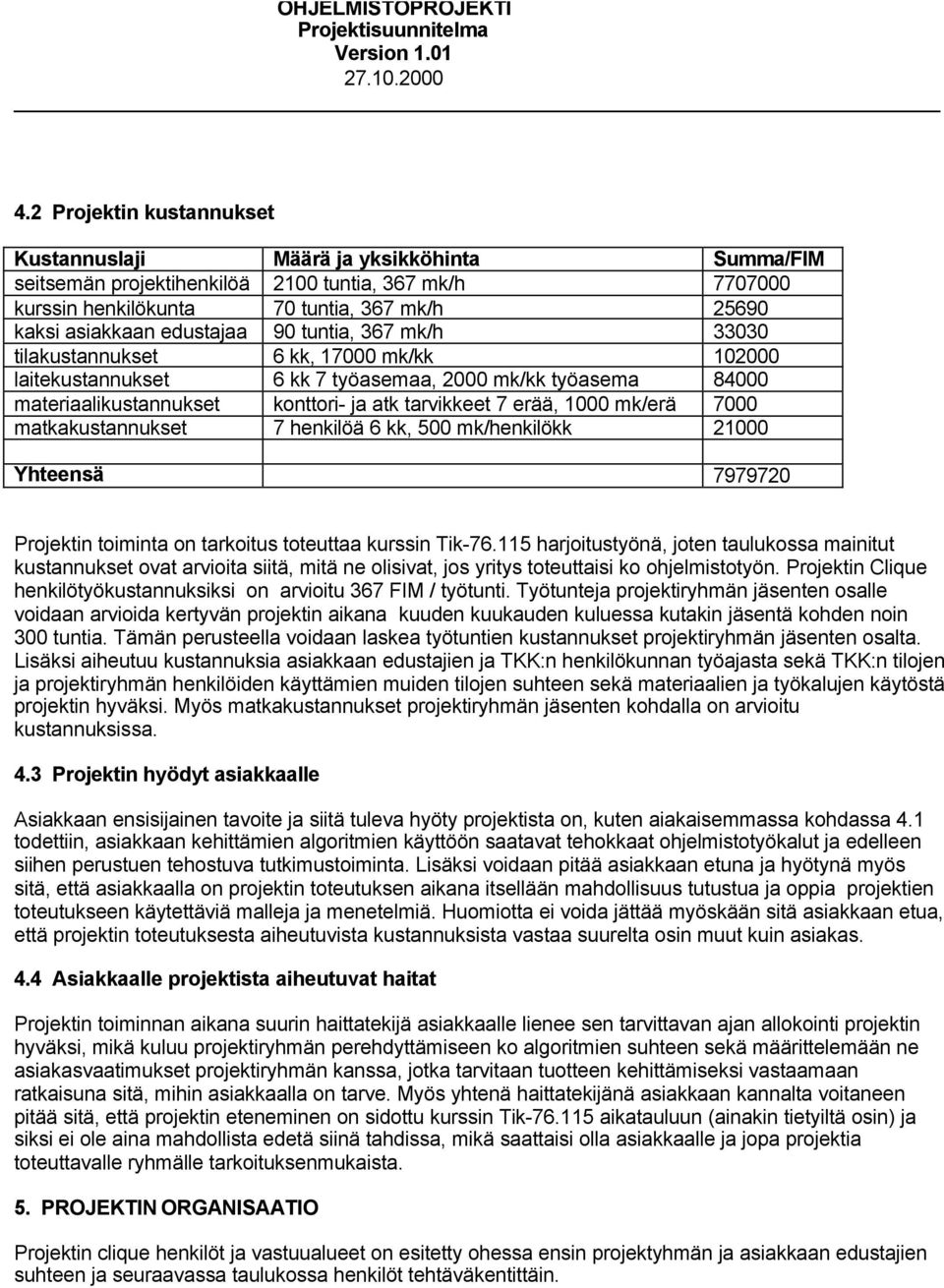 1000 mk/erä 7000 matkakustannukset 7 henkilöä 6 kk, 500 mk/henkilökk 21000 Yhteensä 7979720 Projektin toiminta on tarkoitus toteuttaa kurssin Tik-76.
