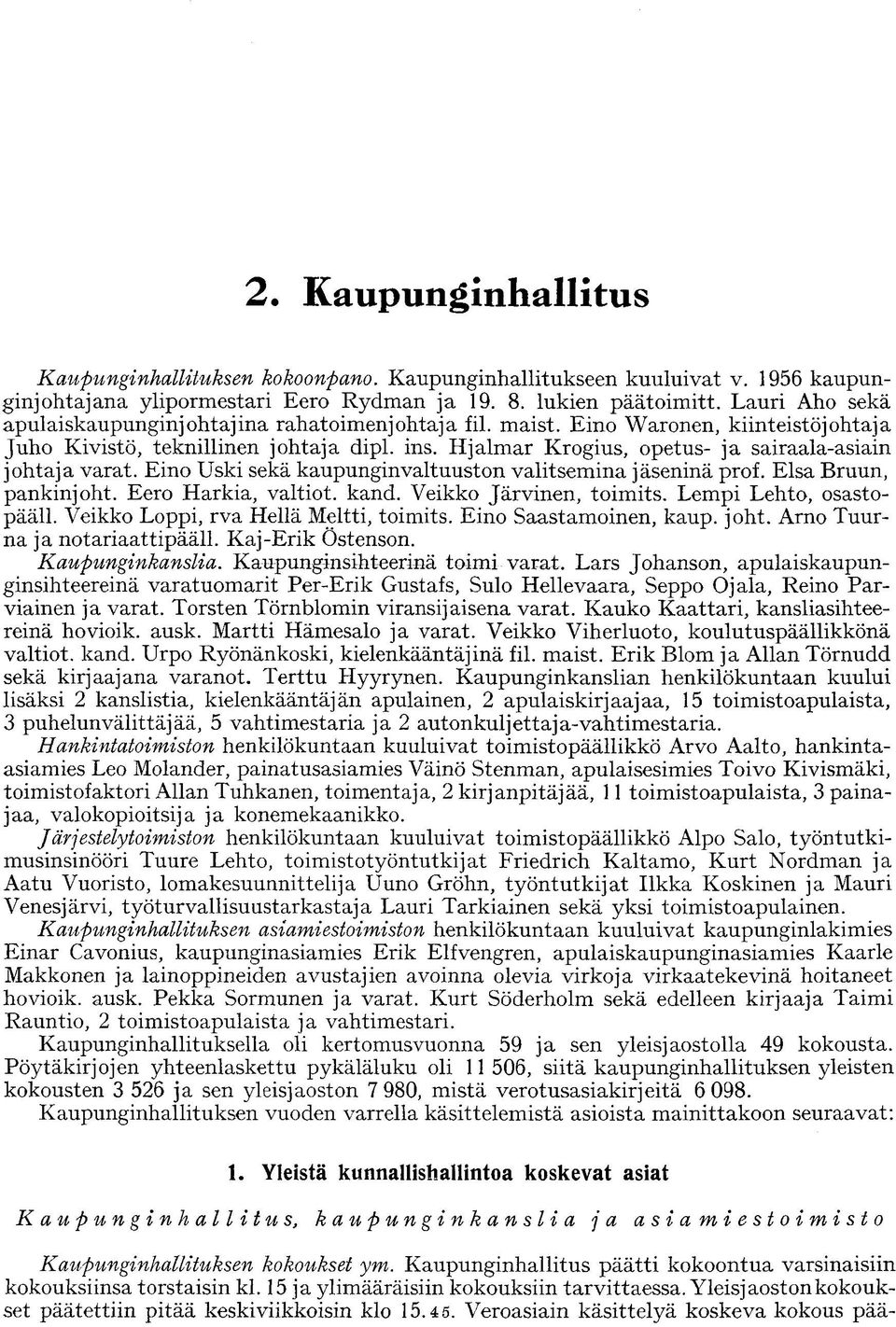 Hjalmar Krogius, opetus- ja sairaala-asiain johtaja varat. Eino Uski sekä kaupunginvaltuuston valitsemina jäseninä prof. Elsa Bruun, pankinjoht. Eero Harkia, valtiot, kand. Veikko Järvinen, toimits.