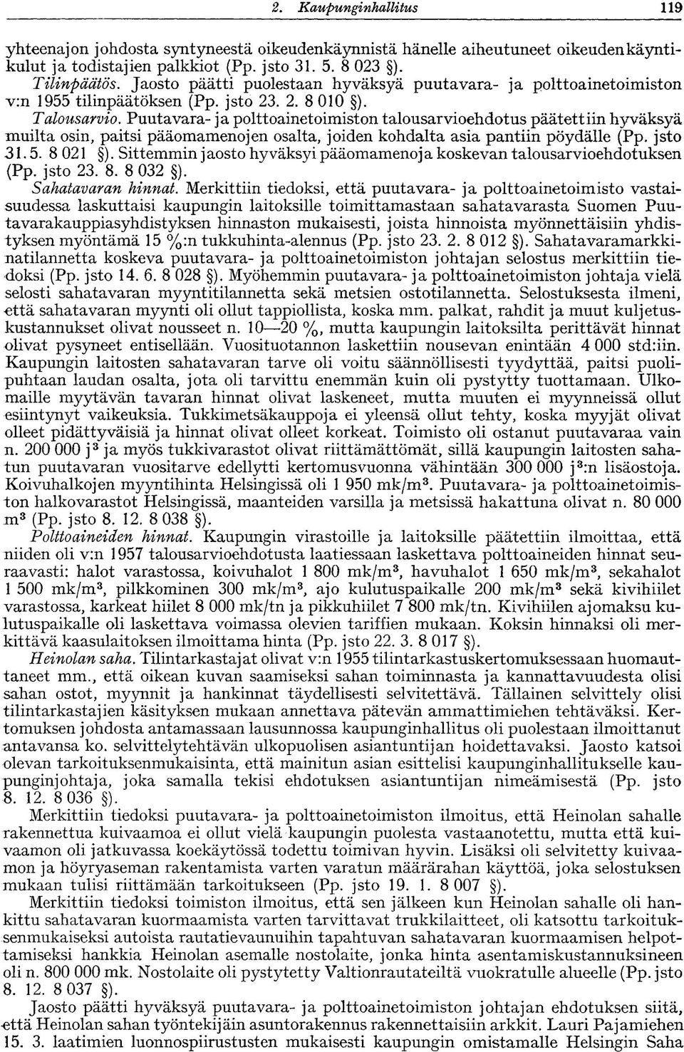 Puutavara- ja polttoainetoimiston talousarvioehdotus päätettiin hyväksyä muilta osin, paitsi pääomamenojen osalta, joiden kohdalta asia pantiin pöydälle (Pp. jsto 31.5. 8 021 ).