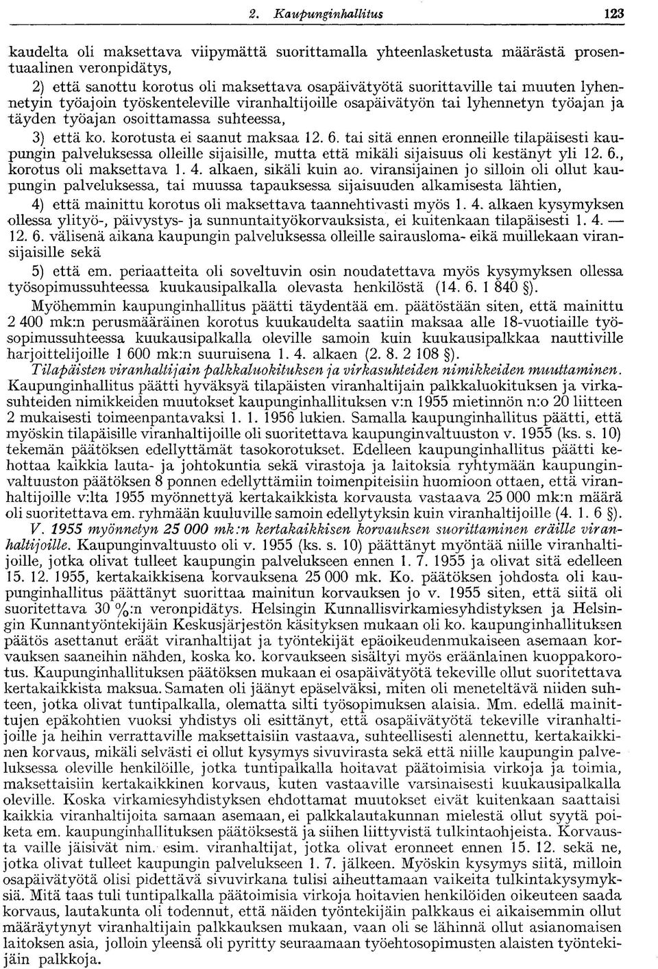 muuten lyhennetyin työajoin työskenteleville viranhaltijoille osapäivätyön tai lyhennetyn työajan ja täyden työajan osoittamassa suhteessa, 3) että ko. korotusta ei saanut maksaa 12. 6.