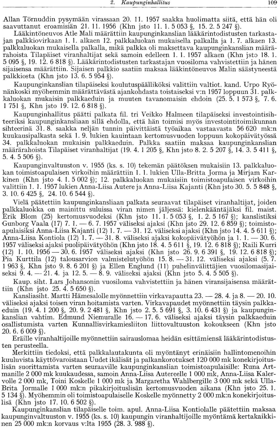 palkkaluokan mukaisella palkalla, mikä palkka oli maksettava kaupunginkanslian määrärahoista Tilapäiset viranhaltijat sekä samoin edelleen 1.1. 1957 alkaen (Khn jsto 18. 1. 5 095, 19. 12. 6 818 ).