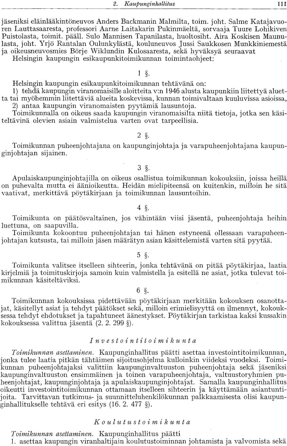 Yrjö Rantalan Oulunkylästä, kouluneuvos Jussi Saukkosen Munkkiniemestä ja oikeusneuvosmies Börje Wiklundin Kulosaaresta, sekä hyväksyä seuraavat Helsingin kaupungin esikaupunkitoimikunnan