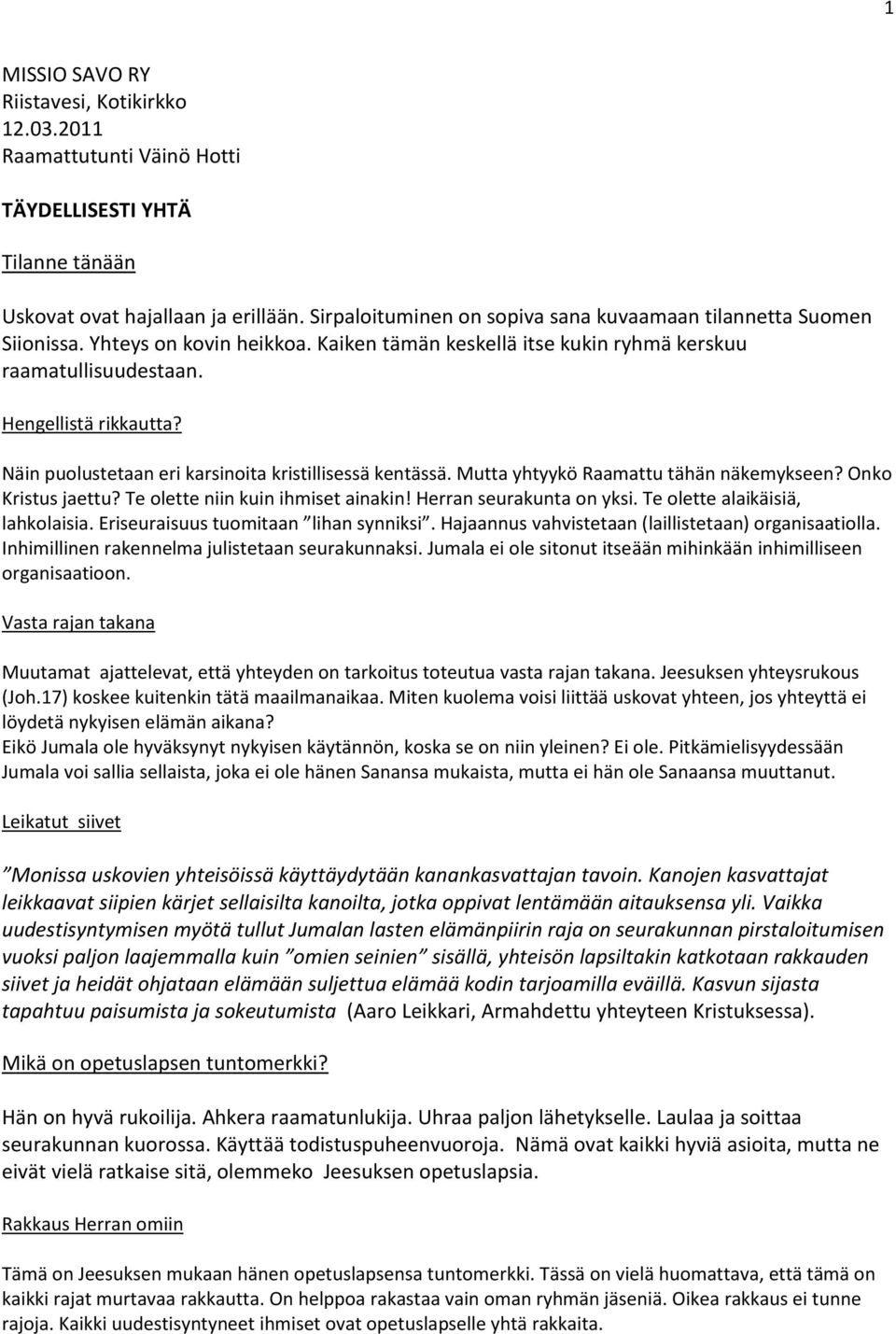 Näin puolustetaan eri karsinoita kristillisessä kentässä. Mutta yhtyykö Raamattu tähän näkemykseen? Onko Kristus jaettu? Te olette niin kuin ihmiset ainakin! Herran seurakunta on yksi.