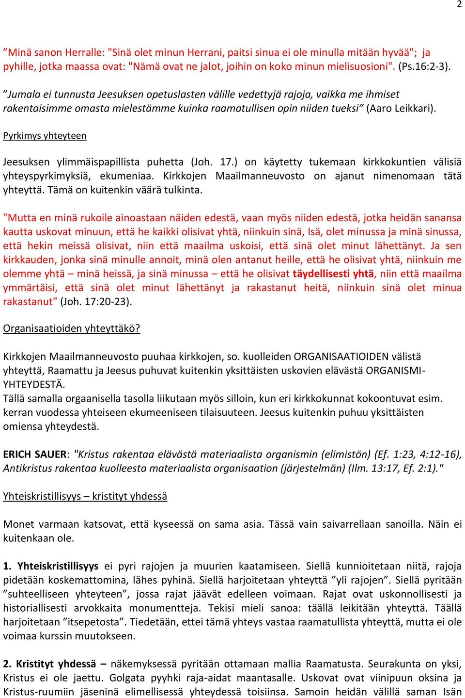 Pyrkimys yhteyteen Jeesuksen ylimmäispapillista puhetta (Joh. 17.) on käytetty tukemaan kirkkokuntien välisiä yhteyspyrkimyksiä, ekumeniaa.