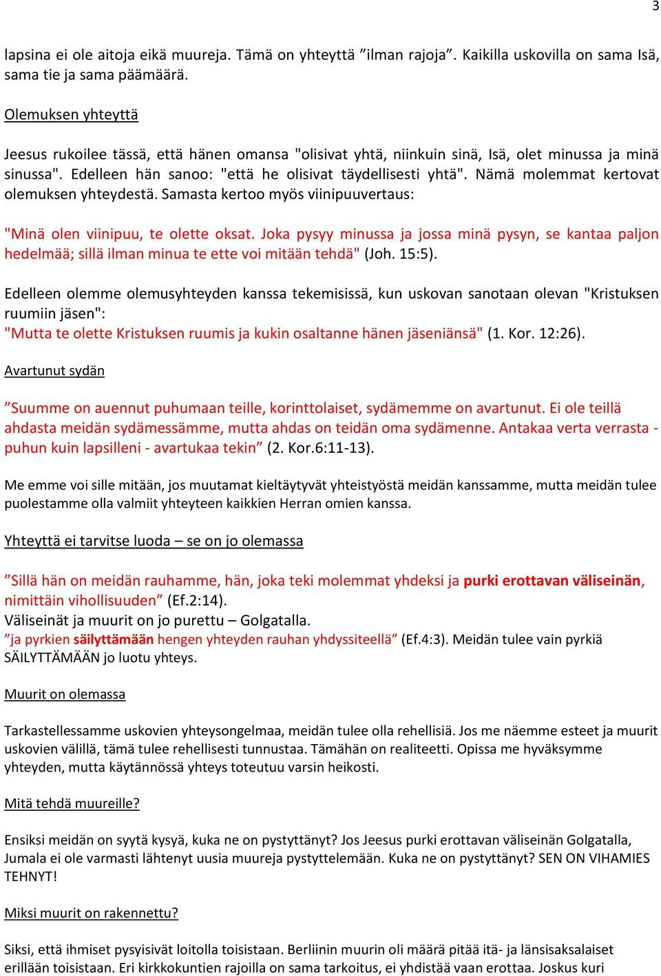 Nämä molemmat kertovat olemuksen yhteydestä. Samasta kertoo myös viinipuuvertaus: "Minä olen viinipuu, te olette oksat.