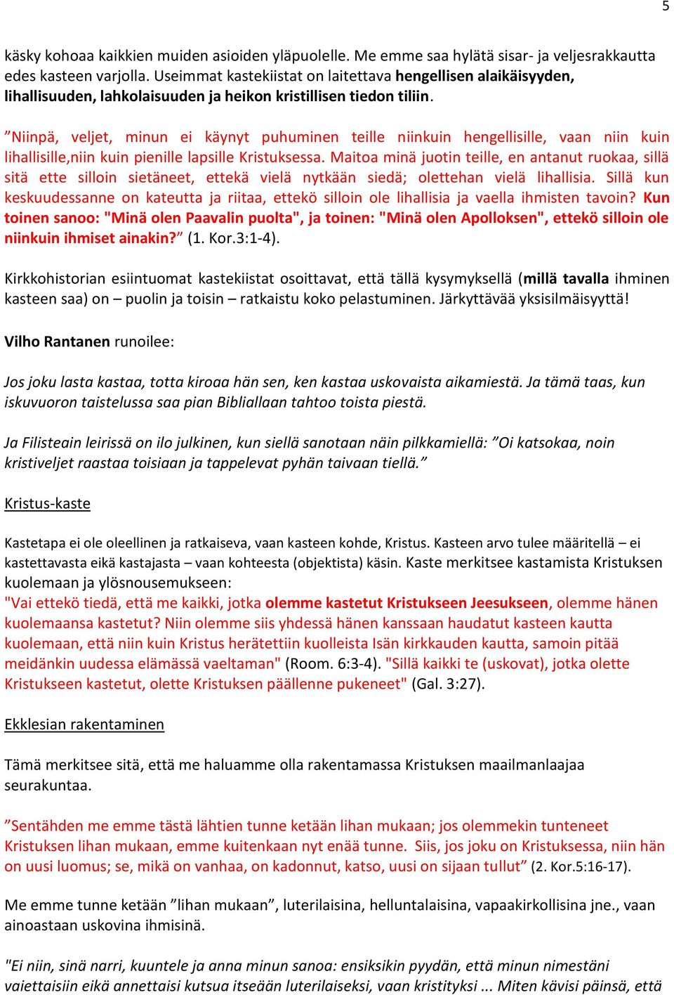 Niinpä, veljet, minun ei käynyt puhuminen teille niinkuin hengellisille, vaan niin kuin lihallisille,niin kuin pienille lapsille Kristuksessa.