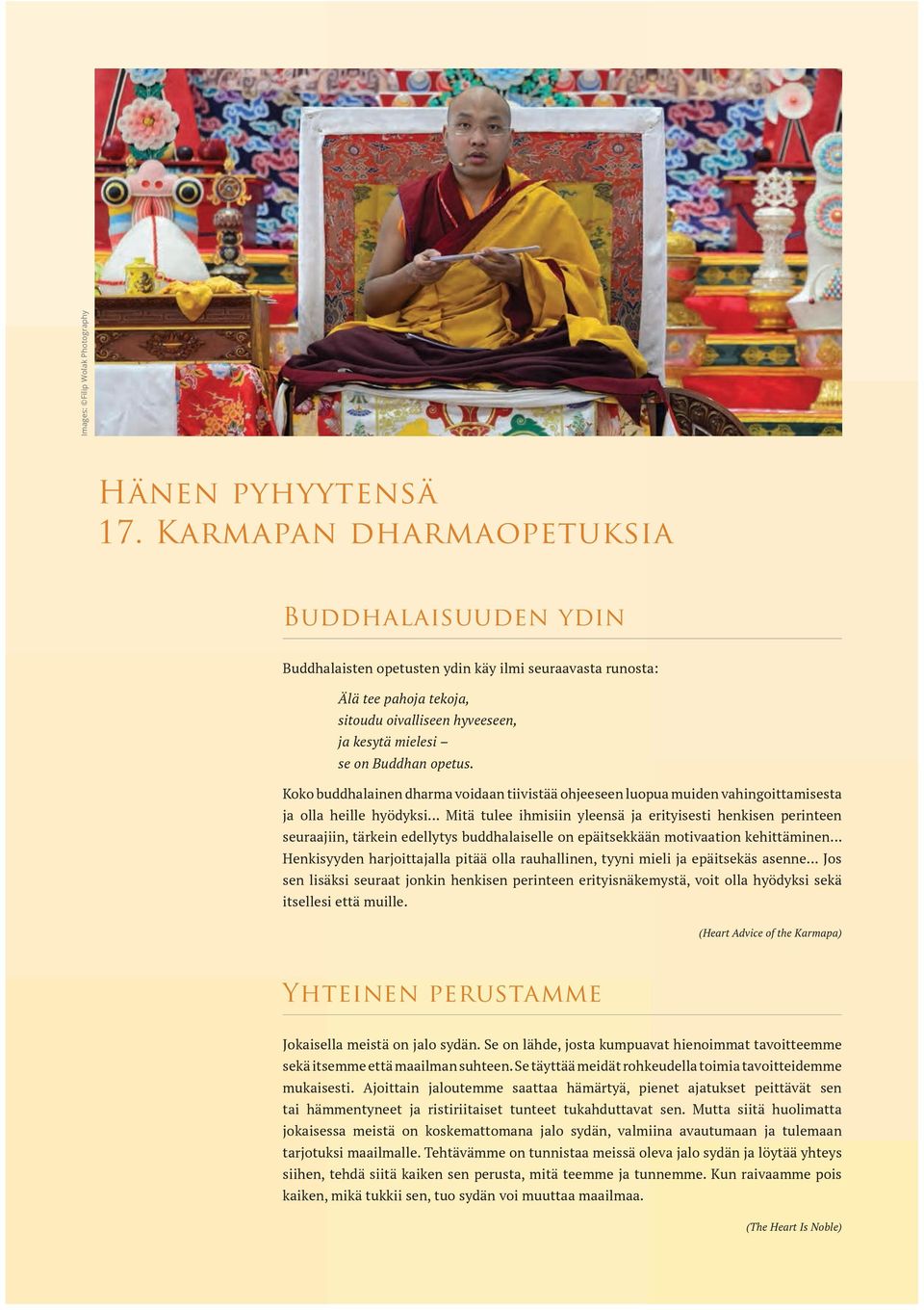 Koko buddhalainen dharma voidaan tiivistää ohjeeseen luopua muiden vahingoittamisesta ja olla heille hyödyksi Mitä tulee ihmisiin yleensä ja erityisesti henkisen perinteen seuraajiin, tärkein