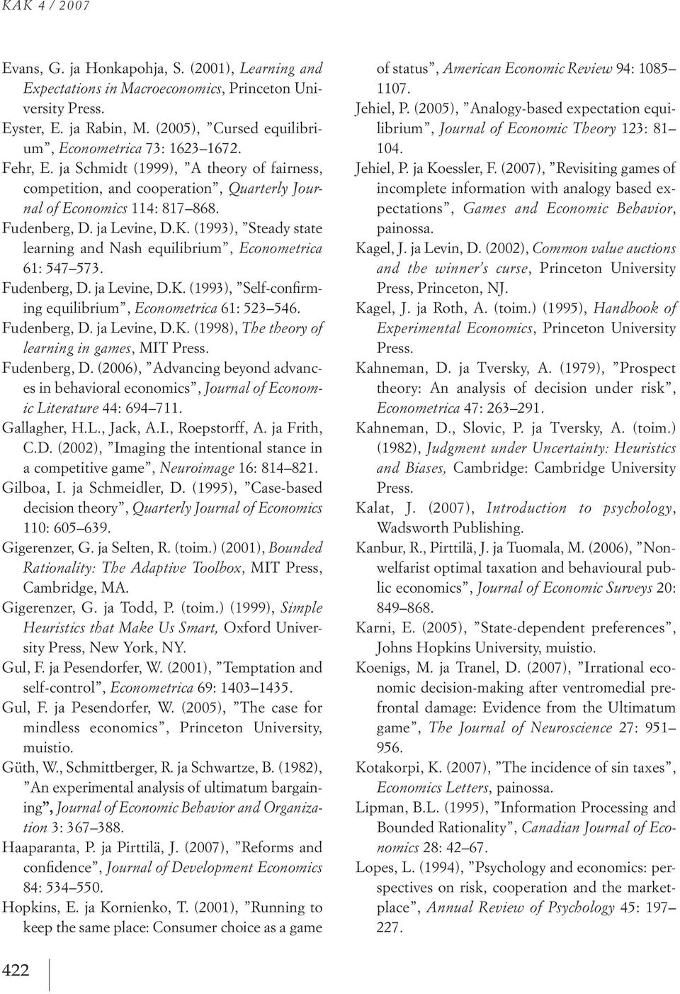 (1993), steady state learning and nash equilibrium, Econometrica 61: 547 573. Fudenberg, d. ja levine, d.k. (1993), self confirming equilibrium, Econometrica 61: 523 546. Fudenberg, d. ja levine, d.k. (1998), The theory of learning in games, Mit press.