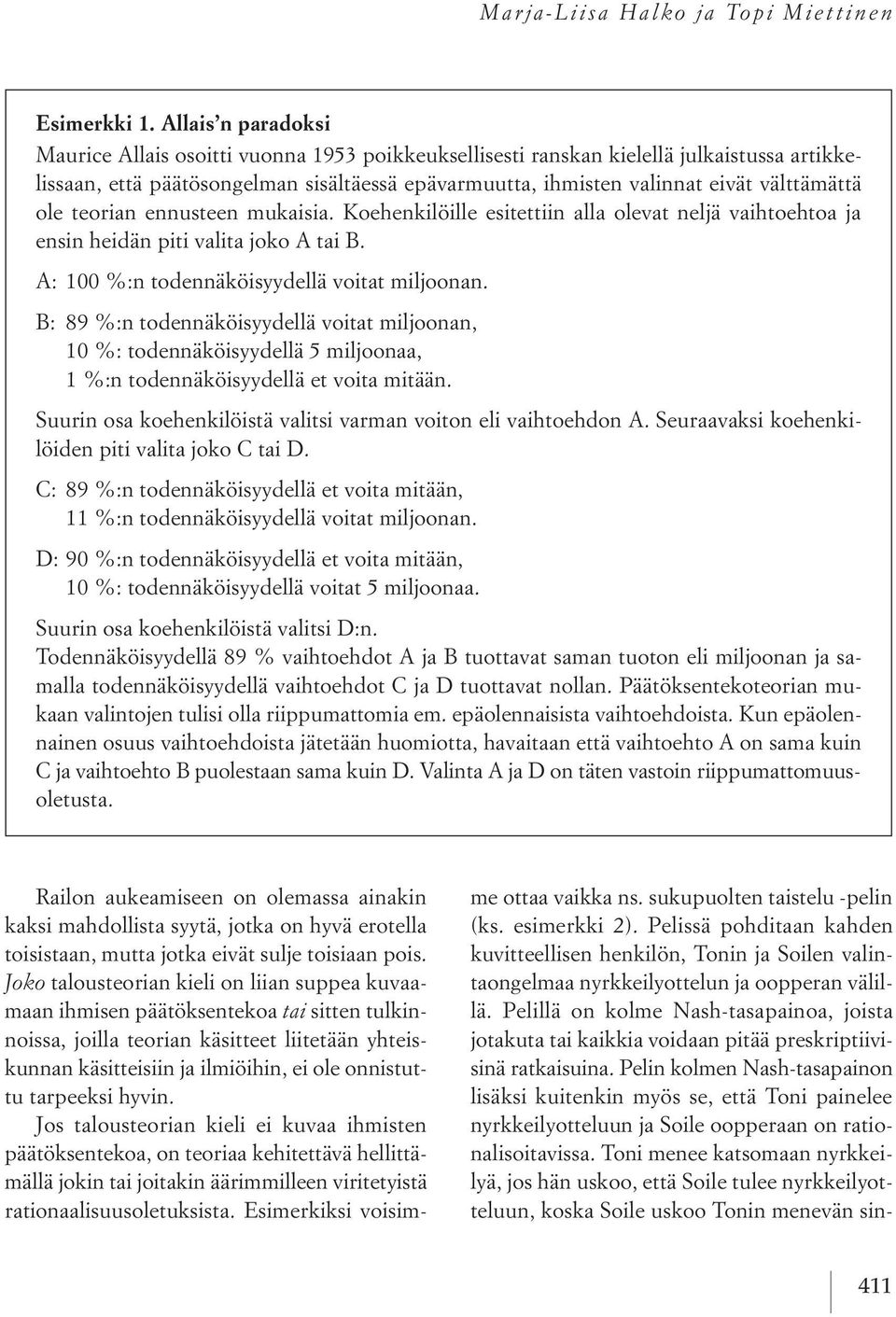 välttämättä ole teorian ennusteen mukaisia. koehenkilöille esitettiin alla olevat neljä vaihtoehtoa ja ensin heidän piti valita joko atai B. a: 100 %:n todennäköisyydellä voitat miljoonan.