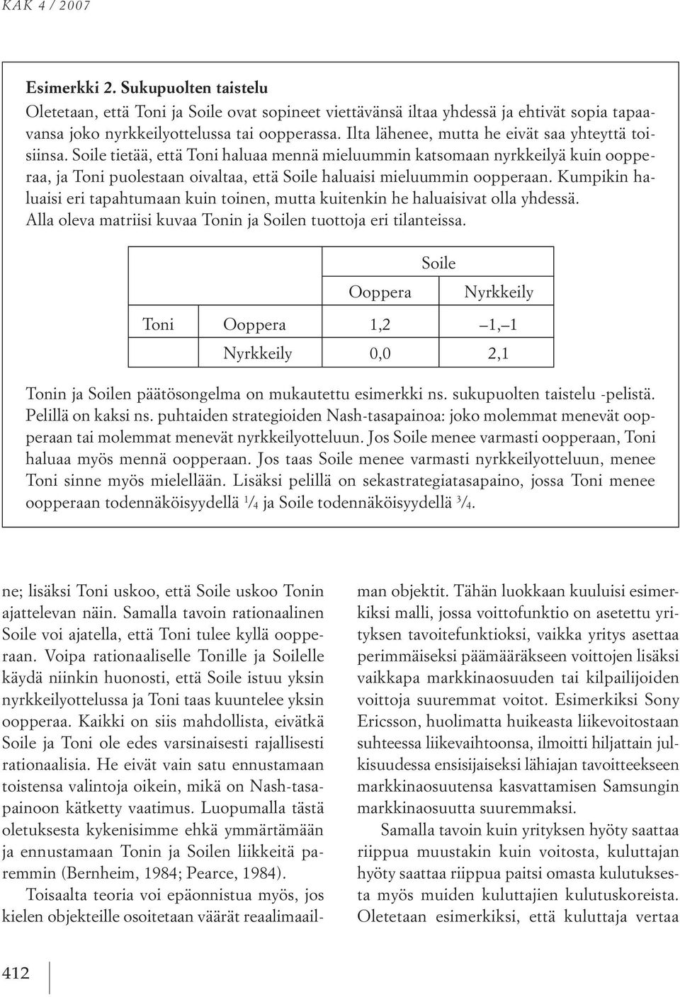 soile tietää, että toni haluaa mennä mieluummin katsomaan nyrkkeilyä kuin oopperaa, ja toni puolestaan oivaltaa, että soile haluaisi mieluummin oopperaan.