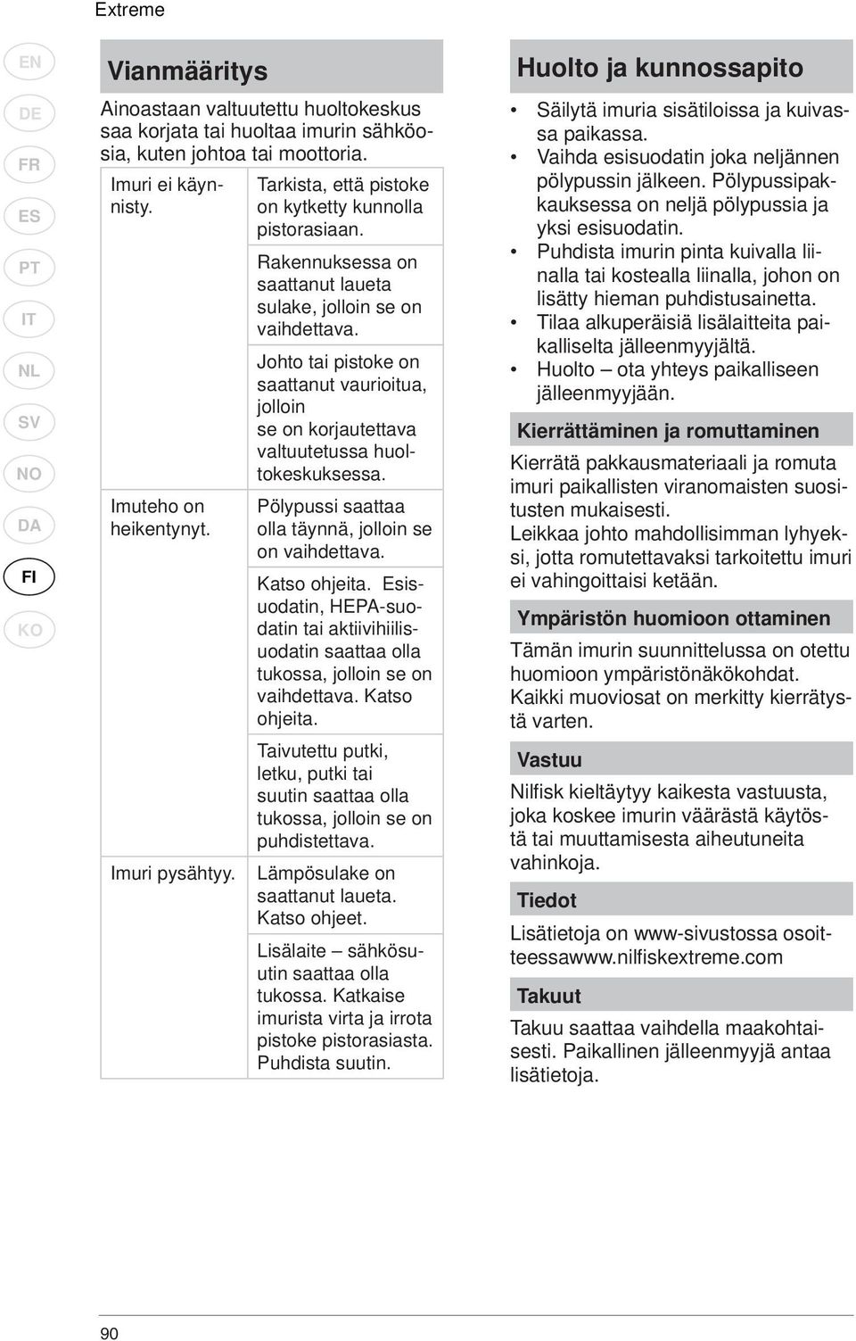 Johto tai pistoke on saattanut vaurioitua, jolloin se on korjautettava valtuutetussa huoltokeskuksessa. Pölypussi saattaa olla täynnä, jolloin se on vaihdettava. Katso ohjeita.
