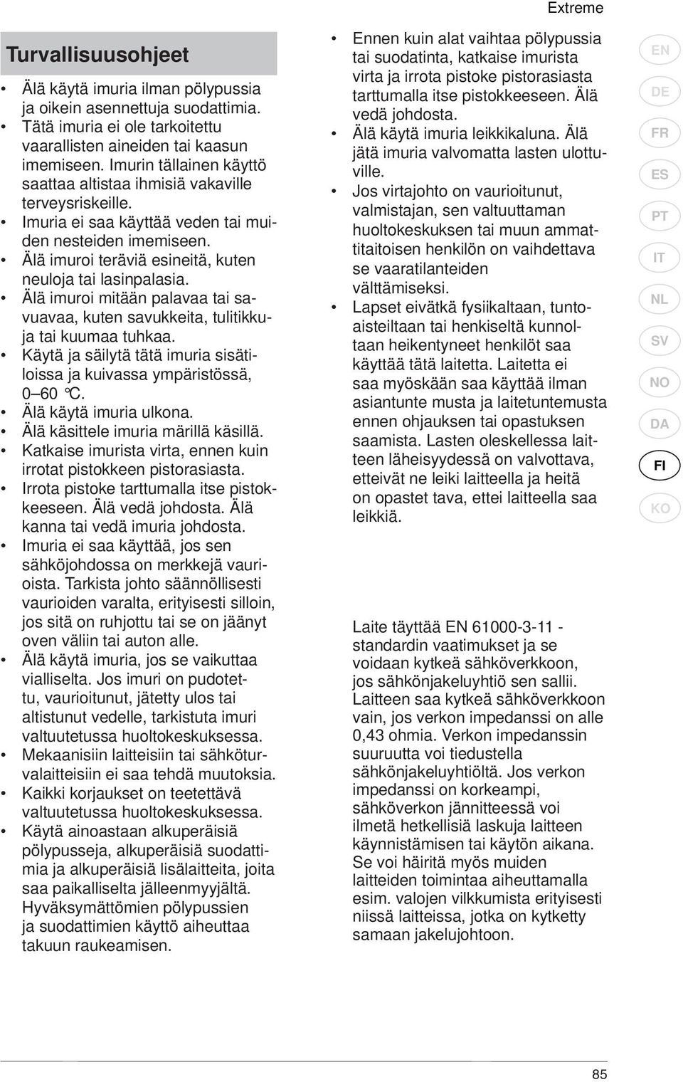 Älä imuroi mitään palavaa tai savuavaa, kuten savukkeita, tulitikkuja tai kuumaa tuhkaa. Käytä ja säilytä tätä imuria sisätiloissa ja kuivassa ympäristössä, 0 60 C. Älä käytä imuria ulkona.
