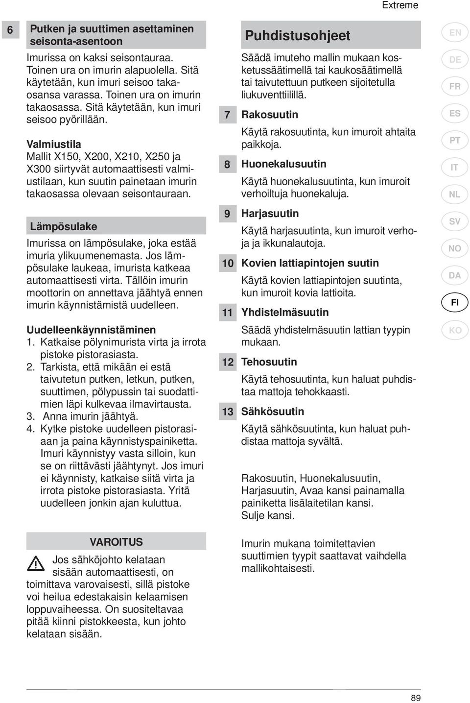 Valmiustila Mallit X150, X200, X210, X250 ja X300 siirtyvät automaattisesti valmiustilaan, kun suutin painetaan imurin takaosassa olevaan seisontauraan.