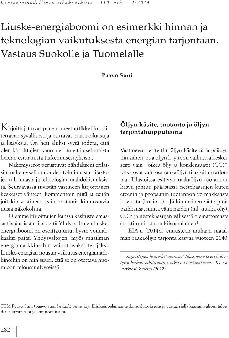 On heti aluksi syytä todeta, että olen kirjoittajien kanssa eri mieltä useimmista heidän esittämistä tarkennusesityksistä.