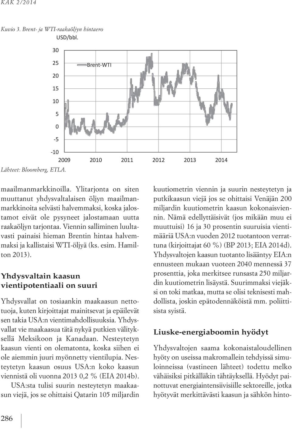 Ylitarjonta on siten muuttanut yhdysvaltalaisen öljyn maailmanmarkkinoita selvästi halvemmaksi, koska jalostamot eivät ole pysyneet jalostamaan uutta raakaöljyn tarjontaa.