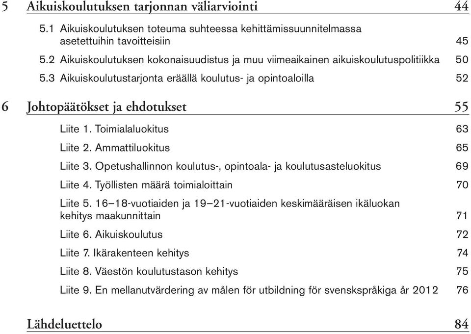 Toimialaluokitus 63 Liite 2. Ammattiluokitus 65 Liite 3. Opetushallinnon koulutus-, opintoala- ja koulutusasteluokitus 69 Liite 4. Työllisten määrä toimialoittain 70 Liite 5.