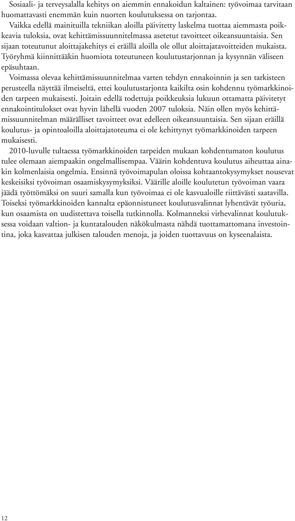 Sen sijaan toteutunut aloittajakehitys ei eräillä aloilla ole ollut aloittajatavoitteiden mukaista. Työryhmä kiinnittääkin huomiota toteutuneen koulutustarjonnan ja kysynnän väliseen epäsuhtaan.