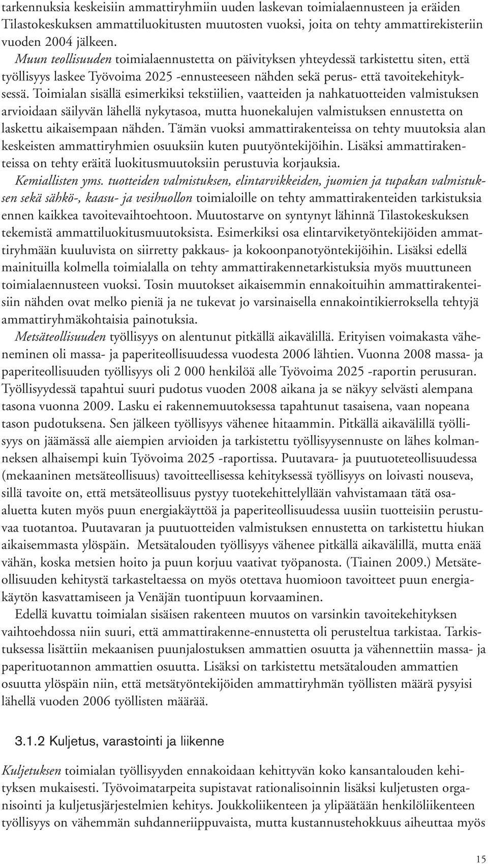 Toimialan sisällä esimerkiksi tekstiilien, vaatteiden ja nahkatuotteiden valmistuksen arvioidaan säilyvän lähellä nykytasoa, mutta huonekalujen valmistuksen ennustetta on laskettu aikaisempaan nähden.