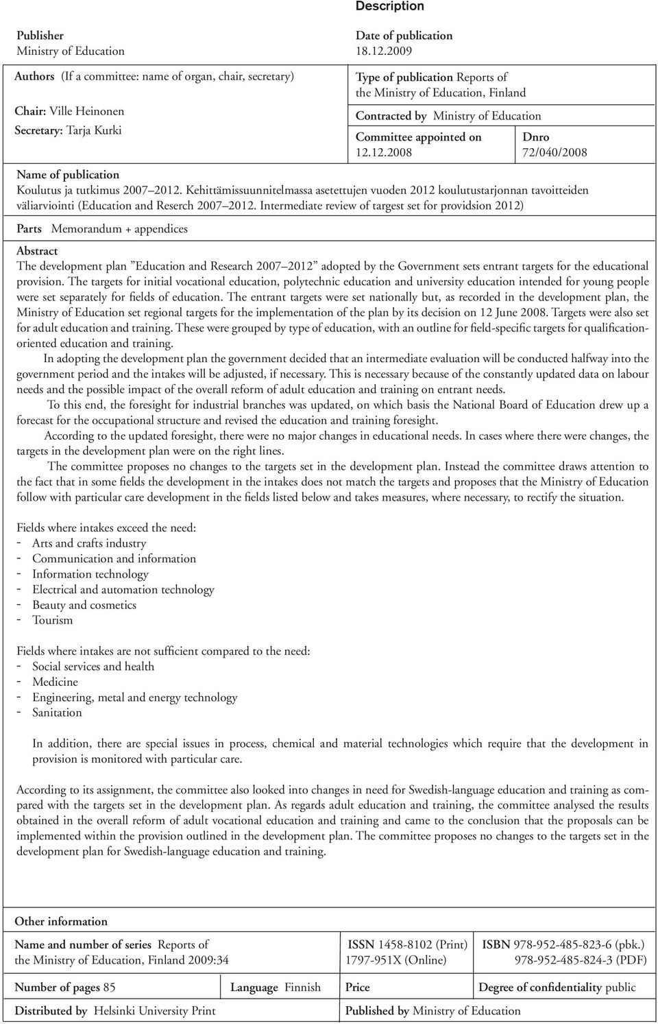 Tarja Kurki Committee appointed on Dnro 12.12.2008 72/040/2008 Name of publication Koulutus ja tutkimus 2007 2012.