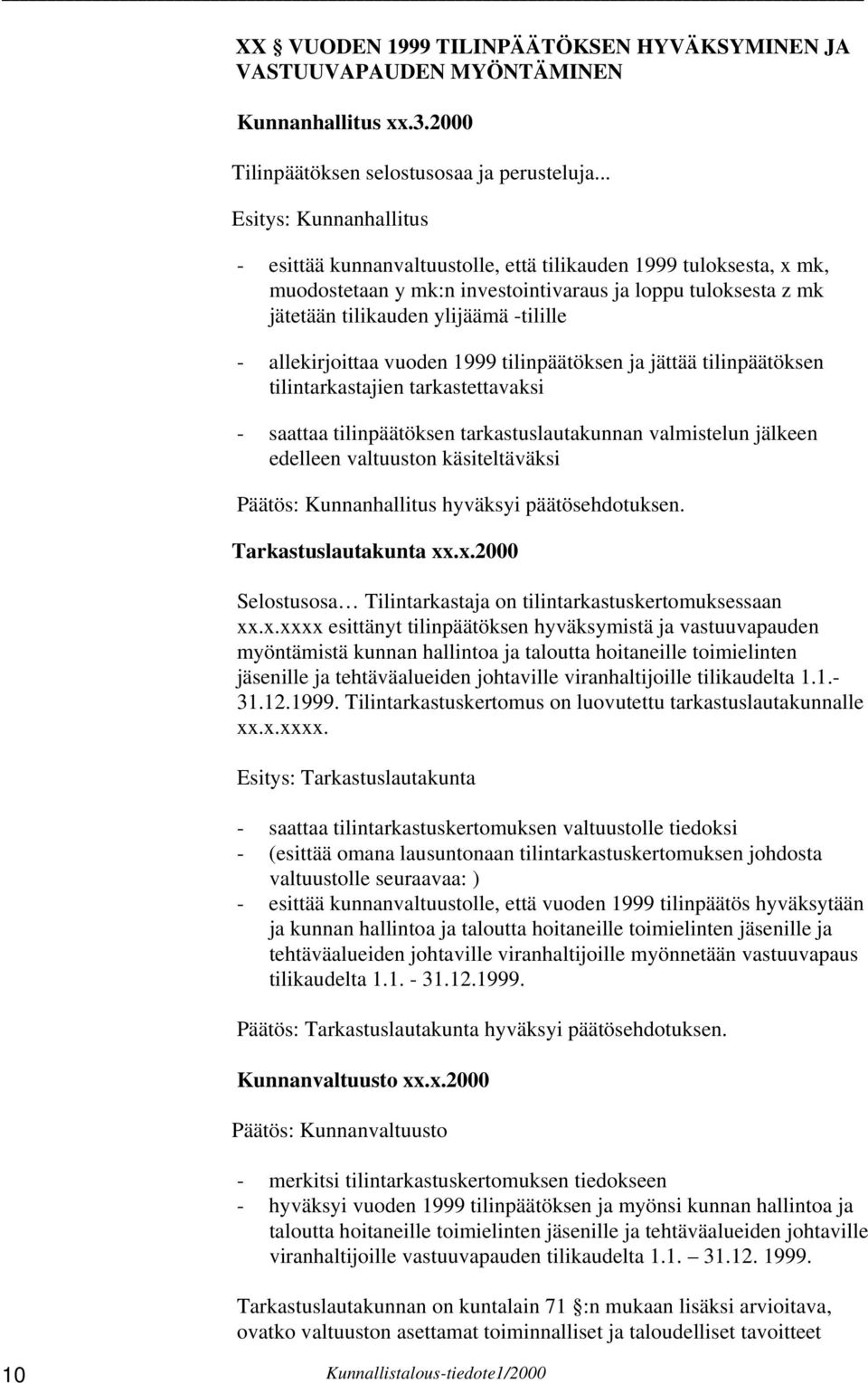 allekirjoittaa vuoden 1999 tilinpäätöksen ja jättää tilinpäätöksen tilintarkastajien tarkastettavaksi - saattaa tilinpäätöksen tarkastuslautakunnan valmistelun jälkeen edelleen valtuuston