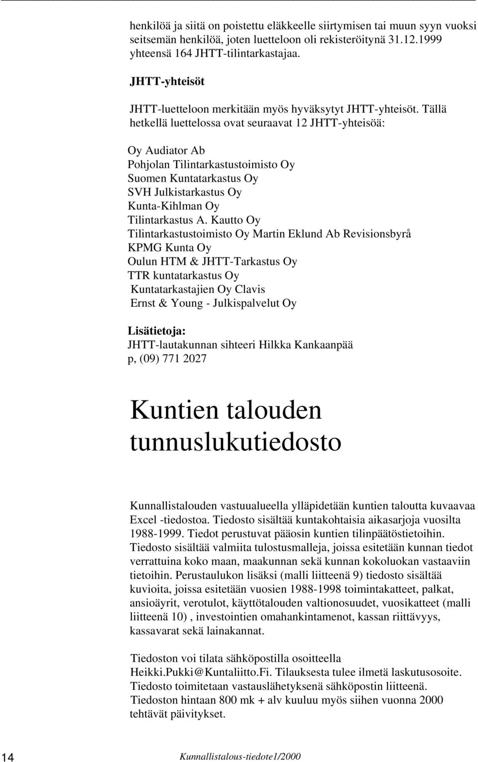 Tällä hetkellä luettelossa ovat seuraavat 12 JHTT-yhteisöä: Oy Audiator Ab Pohjolan Tilintarkastustoimisto Oy Suomen Kuntatarkastus Oy SVH Julkistarkastus Oy Kunta-Kihlman Oy Tilintarkastus A.