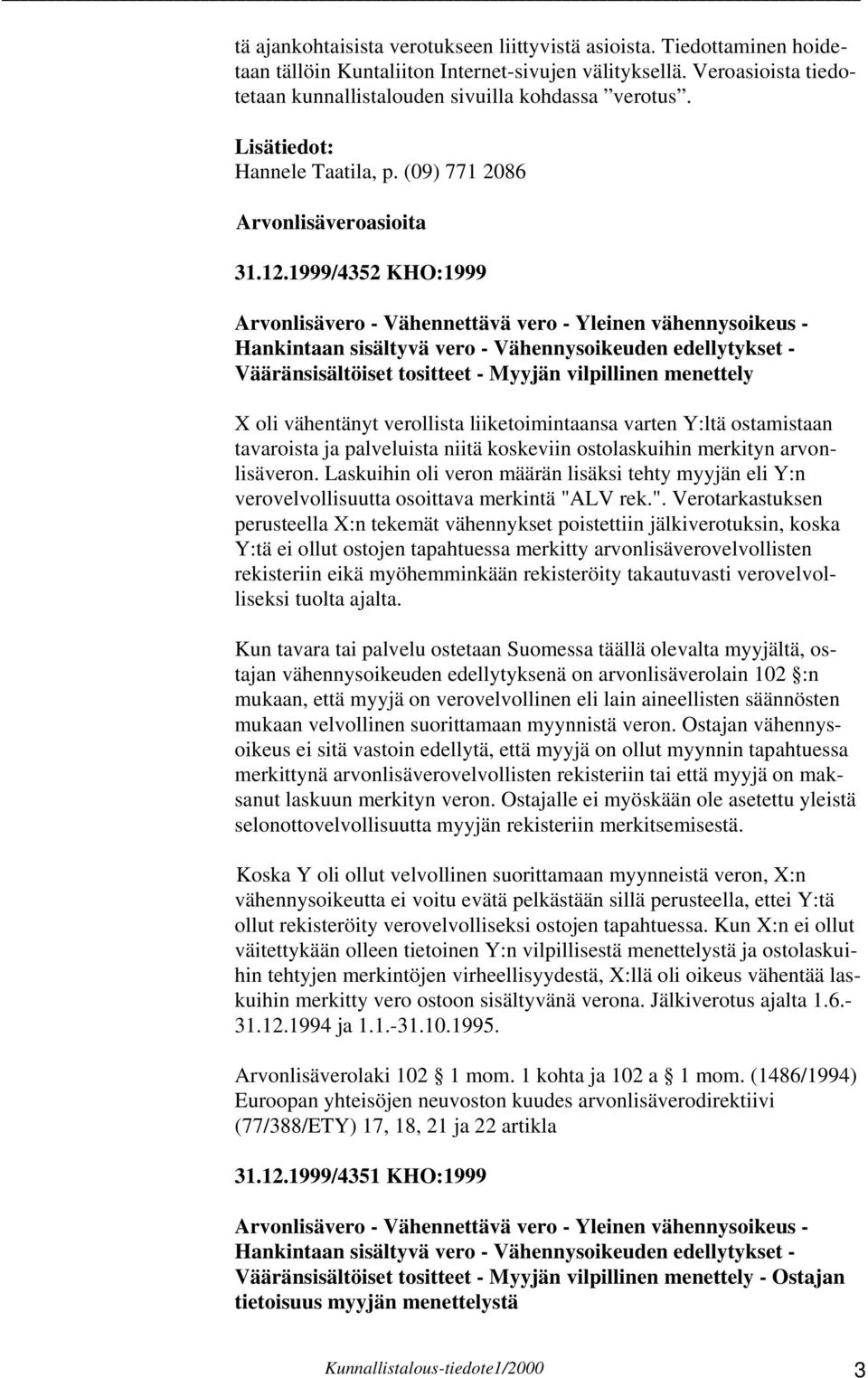 1999/4352 KHO:1999 Arvonlisävero - Vähennettävä vero - Yleinen vähennysoikeus - Hankintaan sisältyvä vero - Vähennysoikeuden edellytykset - Vääränsisältöiset tositteet - Myyjän vilpillinen menettely