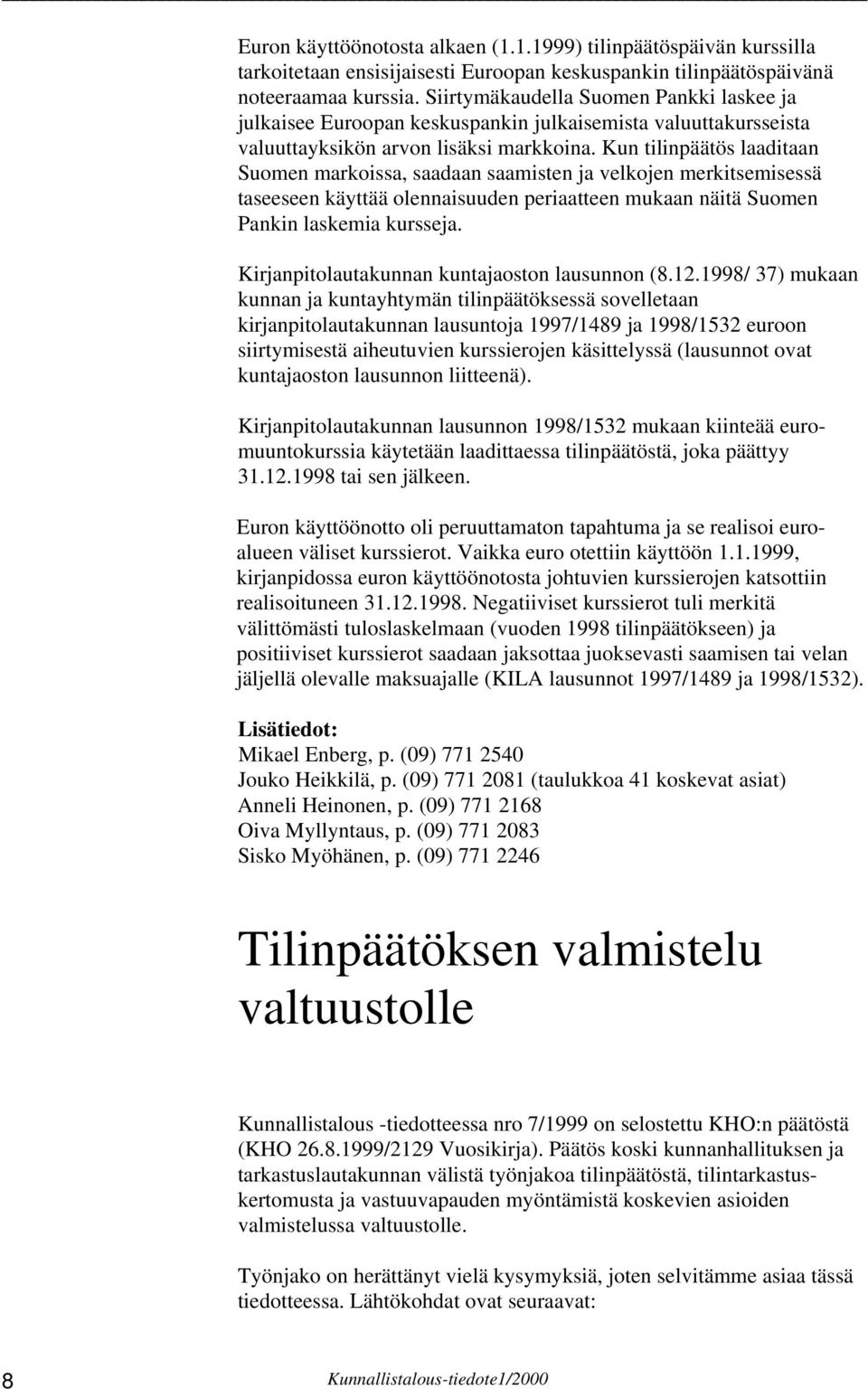 Kun tilinpäätös laaditaan Suomen markoissa, saadaan saamisten ja velkojen merkitsemisessä taseeseen käyttää olennaisuuden periaatteen mukaan näitä Suomen Pankin laskemia kursseja.