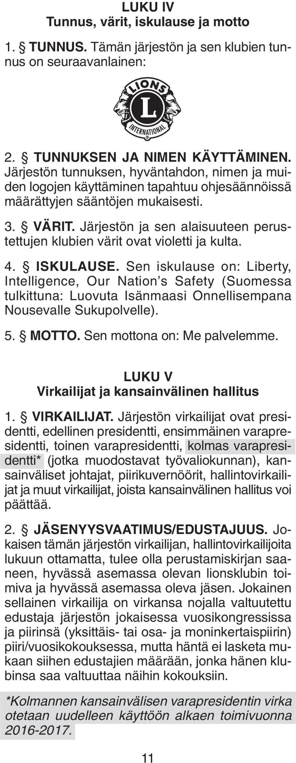 Järjestön ja sen alaisuuteen perustettujen klubien värit ovat violetti ja kulta. 4. ISKULAUSE.