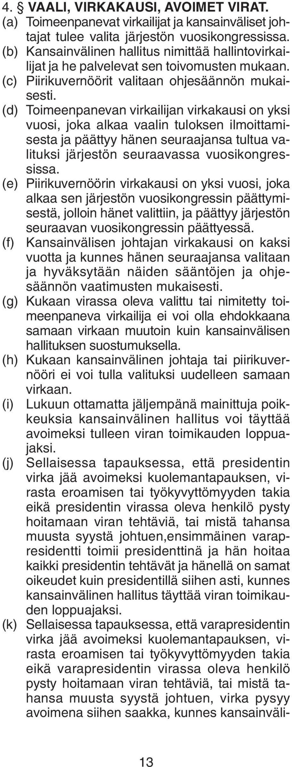 (d) Toimeenpanevan virkailijan virkakausi on yksi vuosi, joka alkaa vaalin tuloksen ilmoittamisesta ja päättyy hänen seuraajansa tultua valituksi järjestön seuraavassa vuosikongressissa.