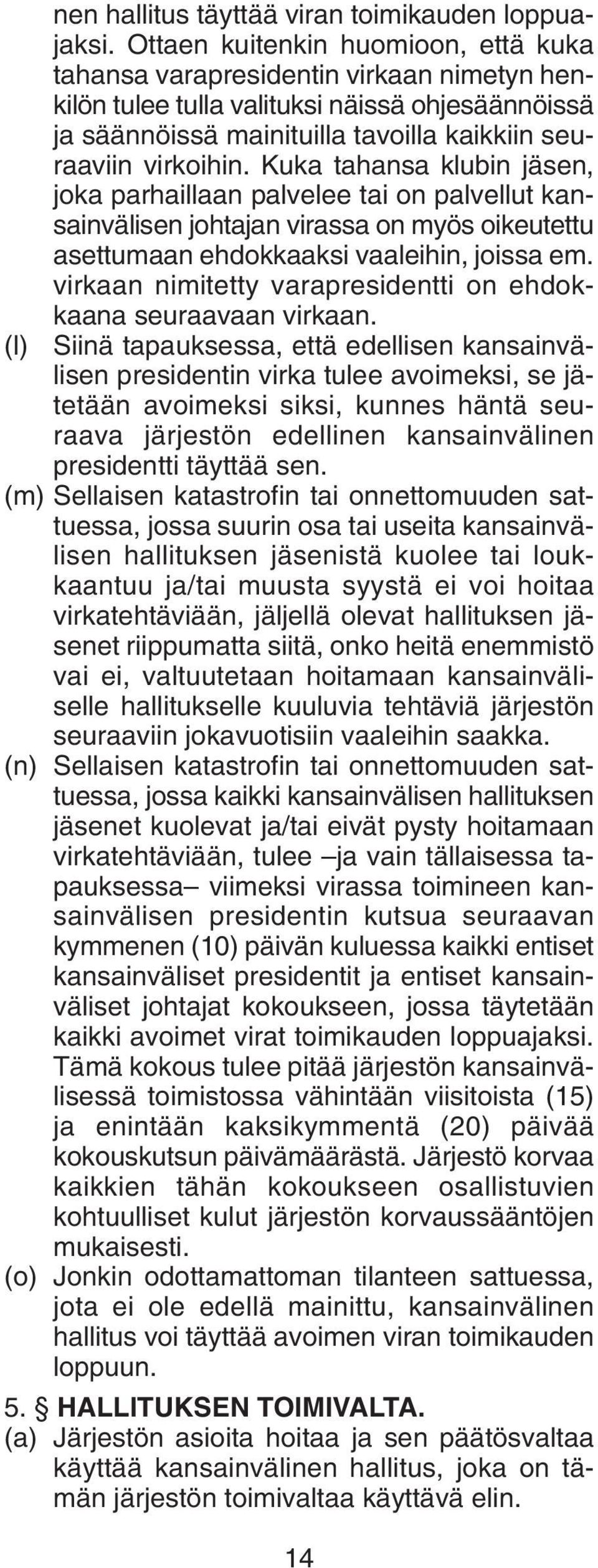 Kuka tahansa klubin jäsen, joka parhaillaan palvelee tai on palvellut kansainvälisen johtajan virassa on myös oikeutettu asettumaan ehdokkaaksi vaaleihin, joissa em.