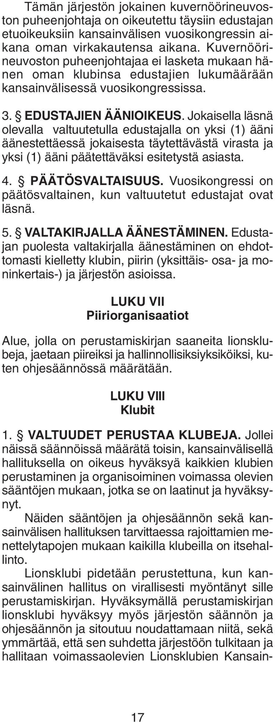 Jokaisella läsnä olevalla valtuutetulla edustajalla on yksi (1) ääni äänestettäessä jokaisesta täytettävästä virasta ja yksi (1) ääni päätettäväksi esitetystä asiasta. 4. PÄÄTÖSVALTAISUUS.