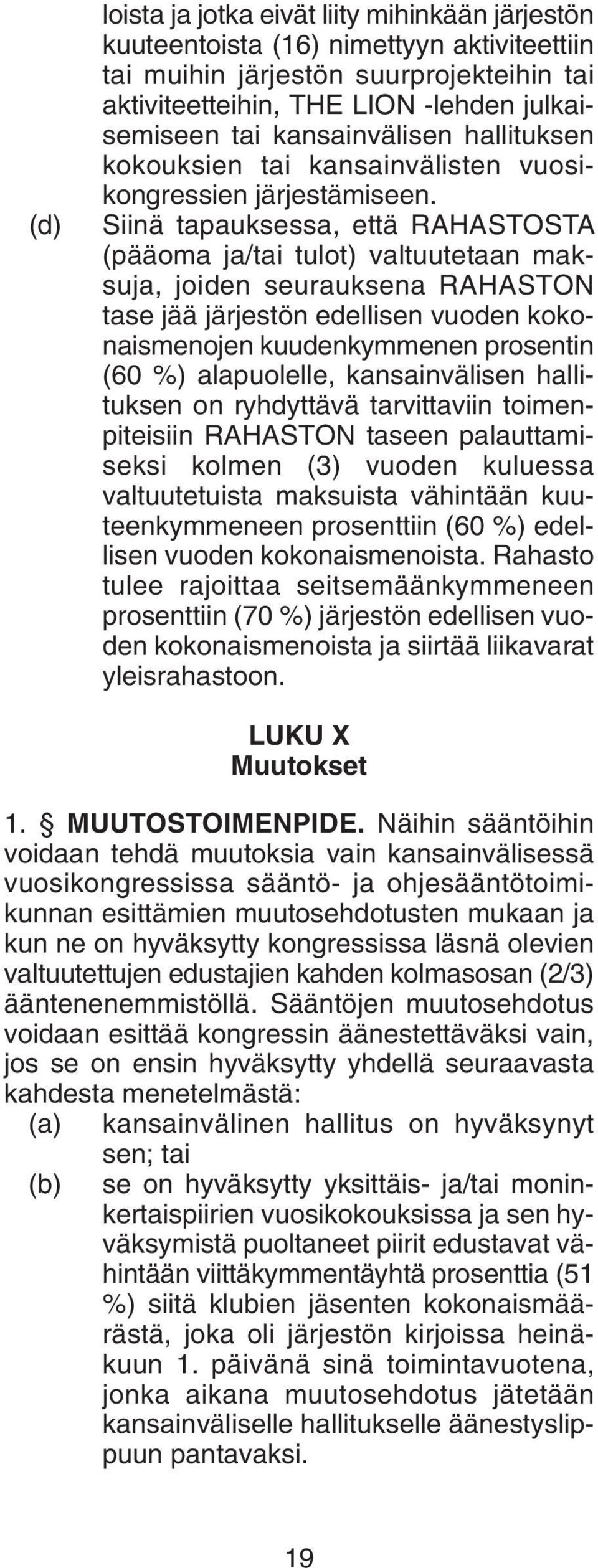 Siinä tapauksessa, että RAHASTOSTA (pääoma ja/tai tulot) valtuutetaan maksuja, joiden seurauksena RAHASTON tase jää järjestön edellisen vuoden kokonaismenojen kuudenkymmenen prosentin (60 %)