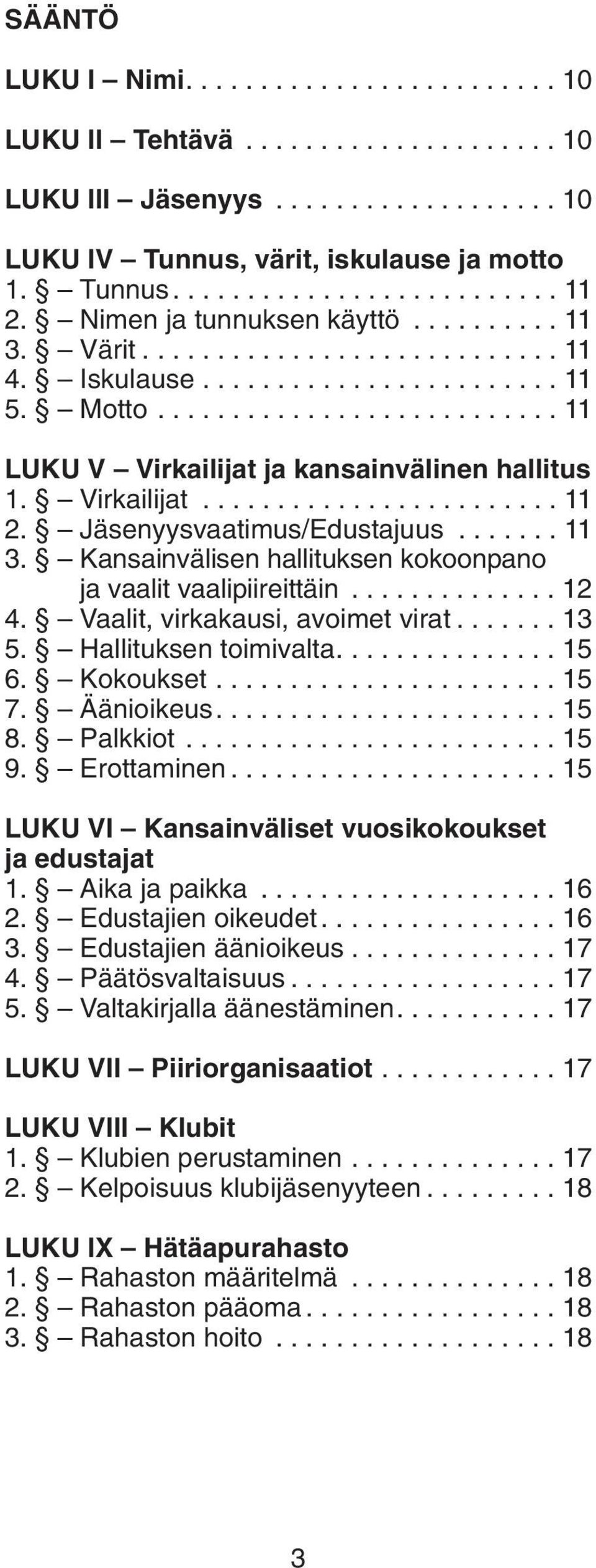 Virkailijat........................ 11 2. Jäsenyysvaatimus/Edustajuus....... 11 3. Kansainvälisen hallituksen kokoonpano ja vaalit vaalipiireittäin.............. 12 4.