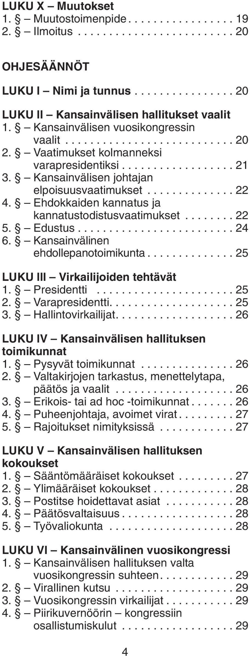 Ehdokkaiden kannatus ja kannatustodistusvaatimukset........ 22 5. Edustus......................... 24 6. Kansainvälinen ehdollepanotoimikunta.............. 25 LUKU III Virkailijoiden tehtävät 1.