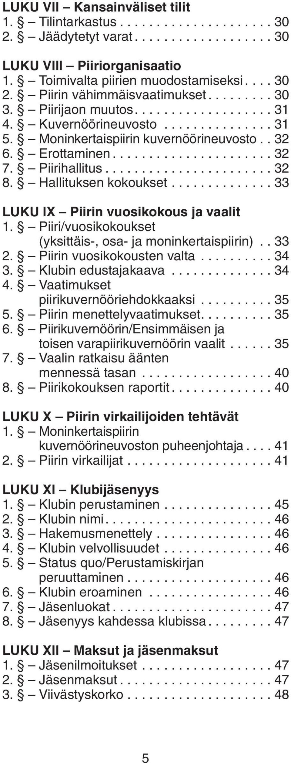 ...................... 32 8. Hallituksen kokoukset.............. 33 LUKU IX Piirin vuosikokous ja vaalit 1. Piiri/vuosikokoukset (yksittäis-, osa- ja moninkertaispiirin).. 33 2.