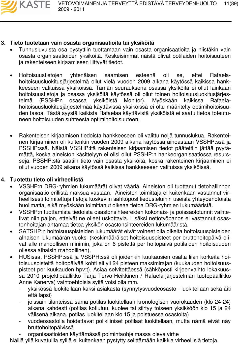 Hoitoisuustietojen yhtenäisen saamisen esteenä oli se, ettei Rafaelahoitoisuusluokitusjärjestelmä ollut vielä vuoden 2009 aikana käytössä kaikissa hankkeeseen valituissa yksiköissä.