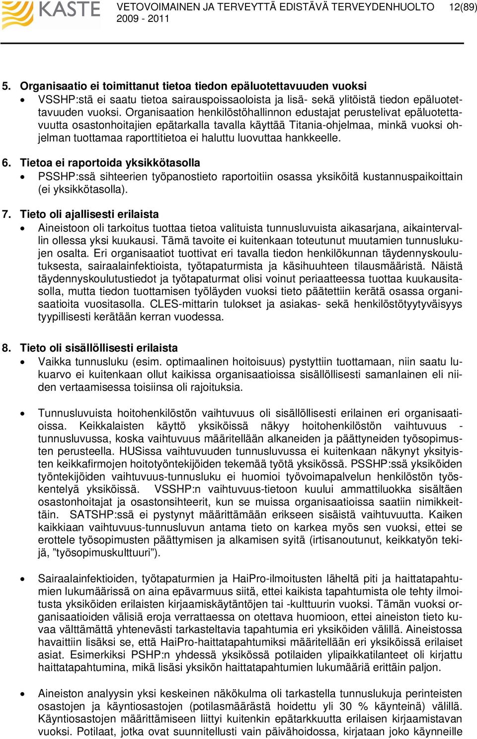 luovuttaa hankkeelle. 6. Tietoa ei raportoida yksikkötasolla PSSHP:ssä sihteerien työpanostieto raportoitiin osassa yksiköitä kustannuspaikoittain (ei yksikkötasolla). 7.