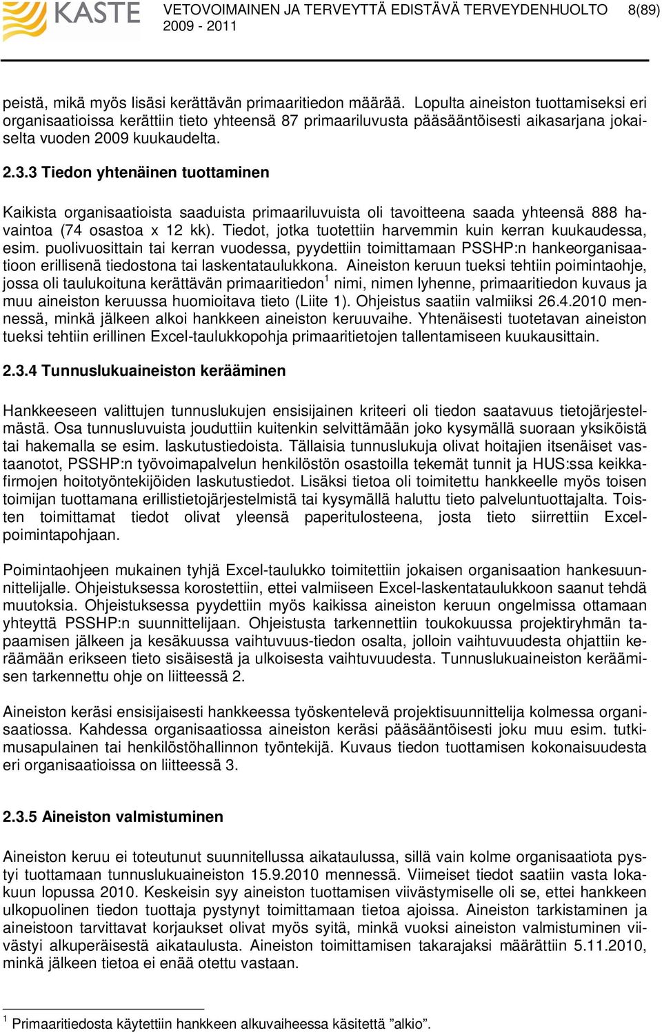 3 Tiedon yhtenäinen tuottaminen Kaikista organisaatioista saaduista primaariluvuista oli tavoitteena saada yhteensä 888 havaintoa (74 osastoa x 12 kk).