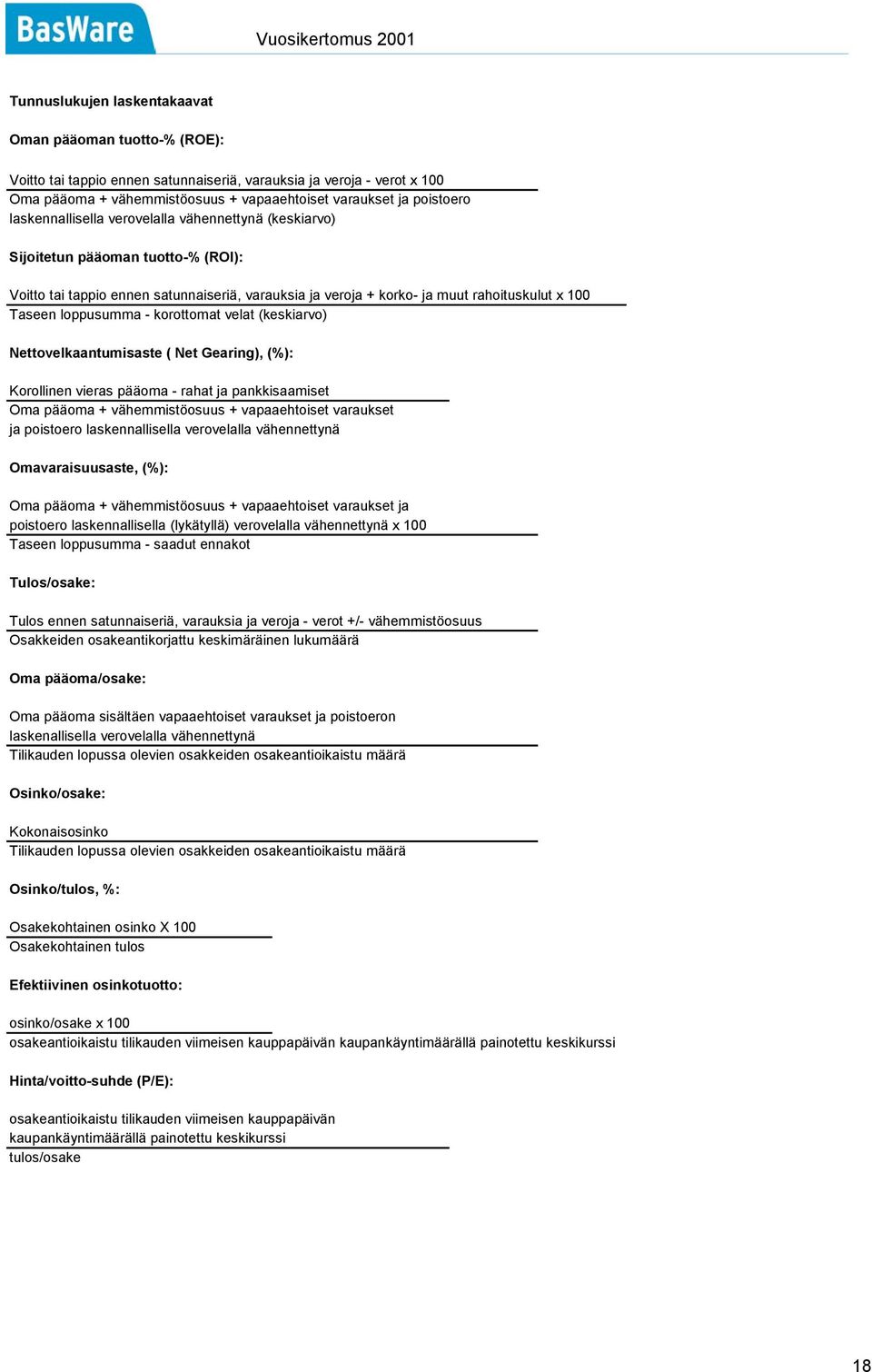 loppusumma - korottomat velat (keskiarvo) Nettovelkaantumisaste ( Net Gearing), (%): Korollinen vieras pääoma - rahat ja pankkisaamiset Oma pääoma + vähemmistöosuus + vapaaehtoiset varaukset ja