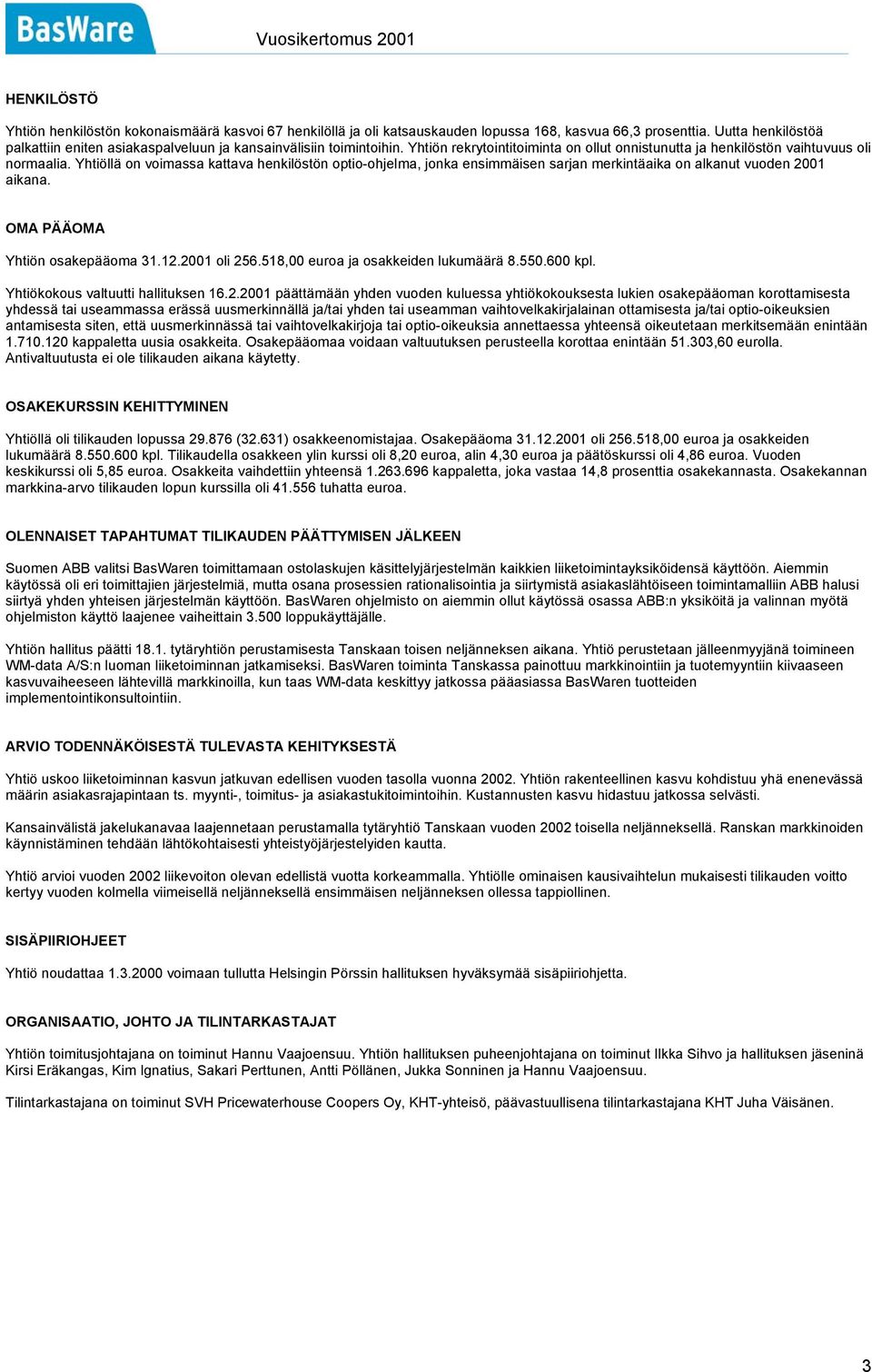Yhtiöllä on voimassa kattava henkilöstön optio-ohjelma, jonka ensimmäisen sarjan merkintäaika on alkanut vuoden 2001 aikana. OMA PÄÄOMA Yhtiön osakepääoma 31.12.2001 oli 256.